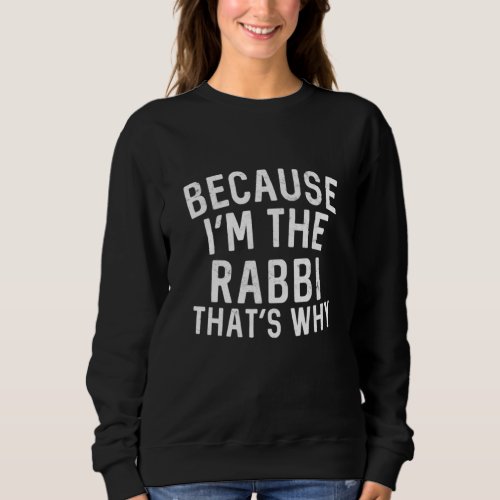 Because Im The Rabbi Thats Why Jewish Purim Syna Sweatshirt