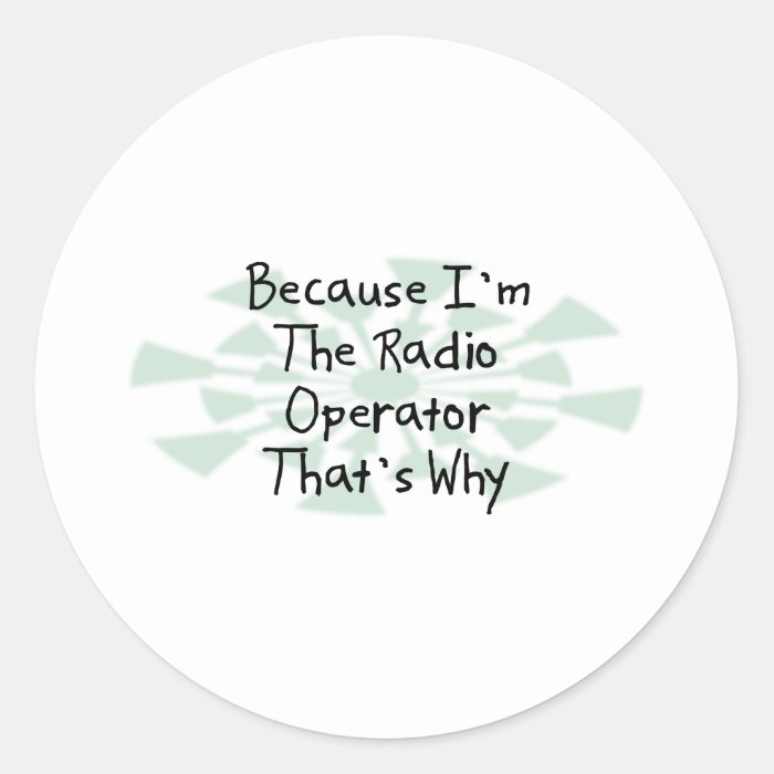 Because I'm the Radio Operator Round Sticker