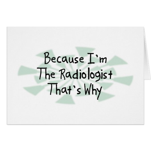 Because I'm the Radiologist (Front Horizontal)