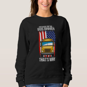 Because I'm The School Bus Driver That's Why Sweatshirt