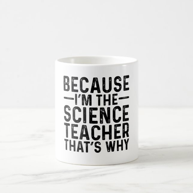 Because I'M The Science Teacher That's Why Coffee Mug (Center)