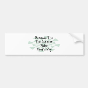 Because I'm the Scooter Rider Bumper Sticker