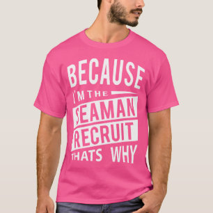 Because I'M The Seaman Recruit Sr That'S Why T-Shirt