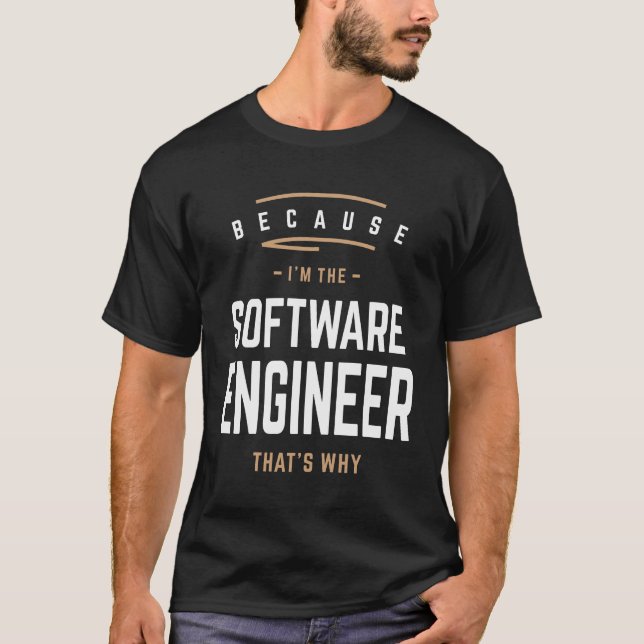Because I'm the Software Engineer, That's Why T-Shirt (Front)