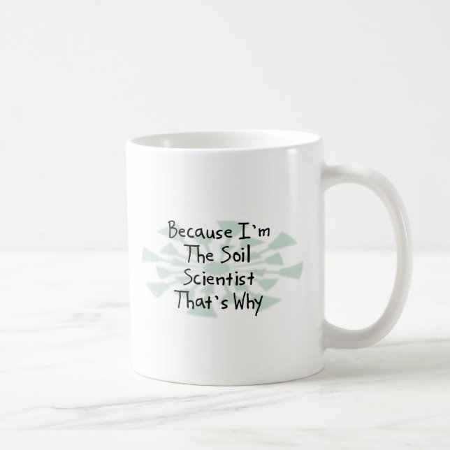 Because I'm the Soil Scientist Coffee Mug (Right)