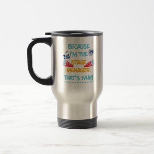 Because Im The Stage Manager Theatre Theater Gift Travel Mug