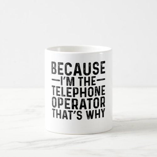 Because IM The Telephone Operator Thats Why Coffee Mug