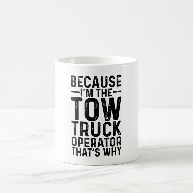 Because I'M The Tow Truck Operator That's Why Coffee Mug (Center)