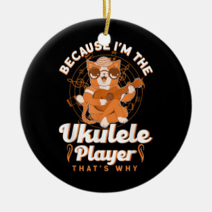 Because I'm The Ukulele Player That's Why Ukulele Ceramic Ornament