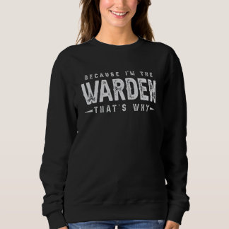 Because I'm The WARDEN That's Why Saying Sweatshirt