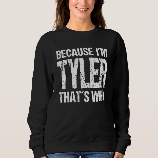 BECAUSE I'M TYLER THAT'S WHY Fun Sweatshirt (Front)