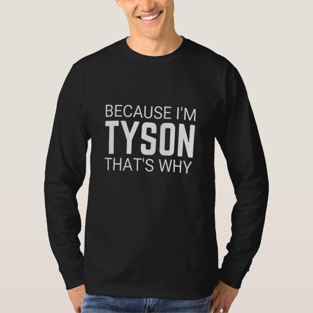 Because I'm Tyson That's Why  Personal Sarcasm T-Shirt (Front)