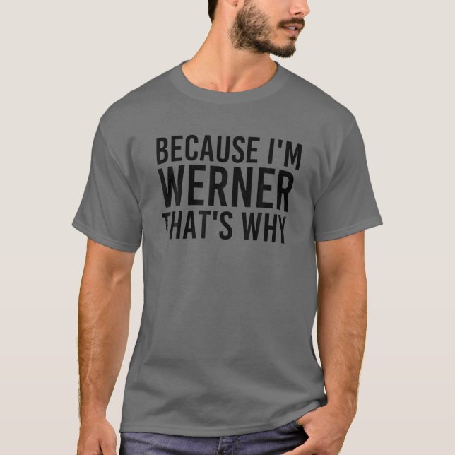 BECAUSE I'M WERNER THAT'S WHY Funny Personalized N T-Shirt (Front)