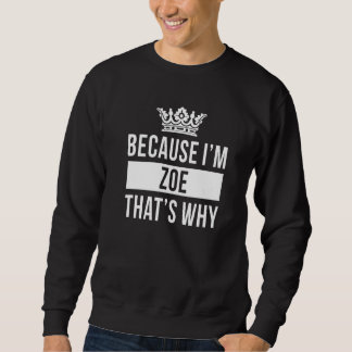 Because I'm Zoe That's Why  Zoe Sweatshirt