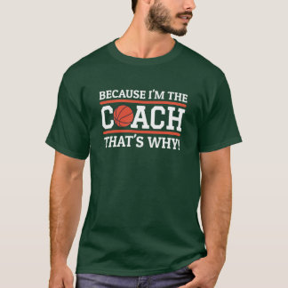 Because Imhe Coachhats Why Funny Basketball Coach  T-Shirt
