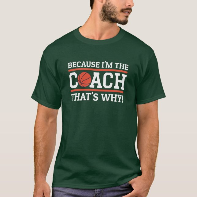 Because Imhe Coachhats Why Funny Basketball Coach  T-Shirt (Front)
