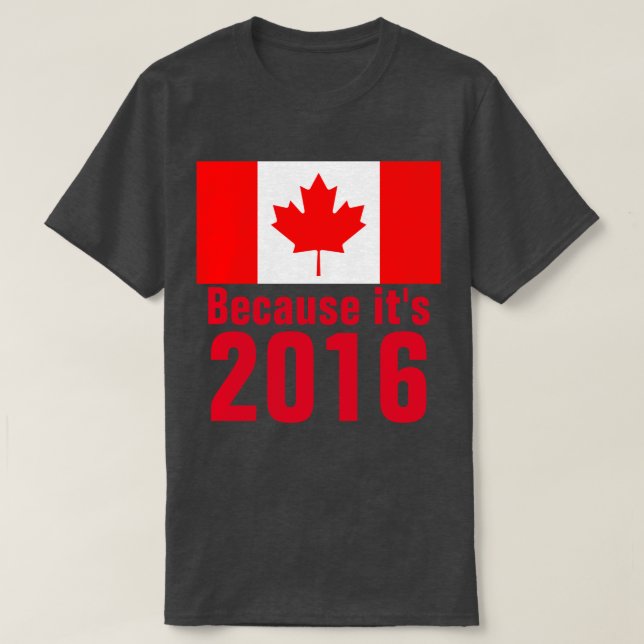 Because it's 2016 CANADA T-Shirt (Design Front)