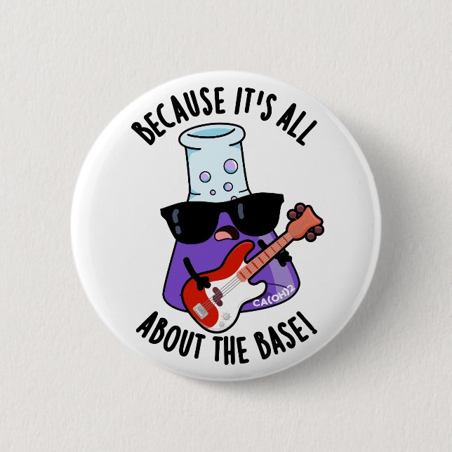 Because It's All About The Base Chemistry Pun Button (Front)