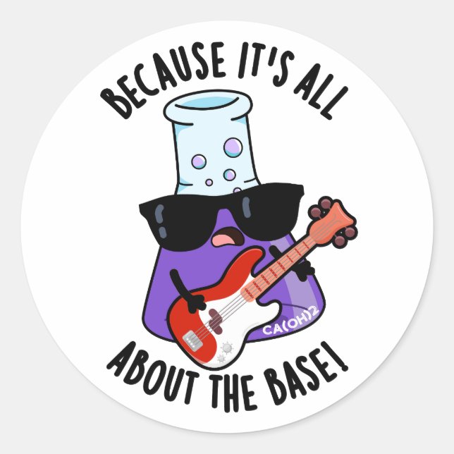 Because It's All About The Base Chemistry Pun Classic Round Sticker (Front)