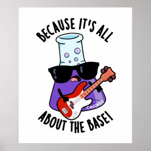 Because It's All About The Base Chemistry Pun Poster