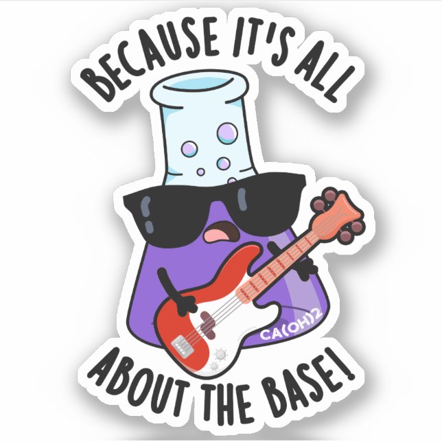 Because It's All About The Base Chemistry Pun Sticker (Front)