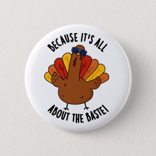 Because Its All About The Baste Funny Turkey Pun  Button