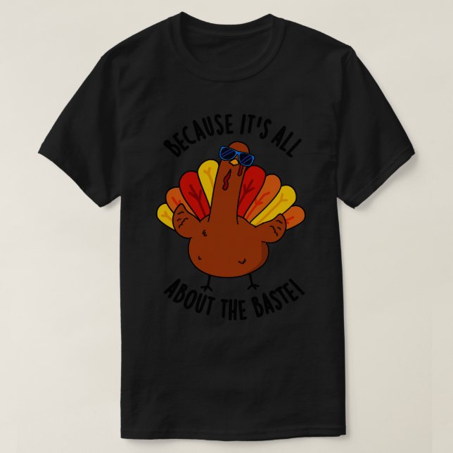 Because Its All About The Baste Funny Turkey Pun T-Shirt (Design Front)