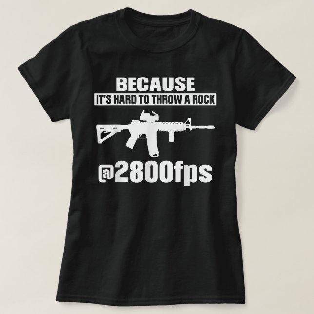 Because It's Hard To Throw A Rock 2800 fps  T-Shirt (Design Front)