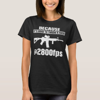 Because It's Hard To Throw A Rock 2800 fps T-Shirt
