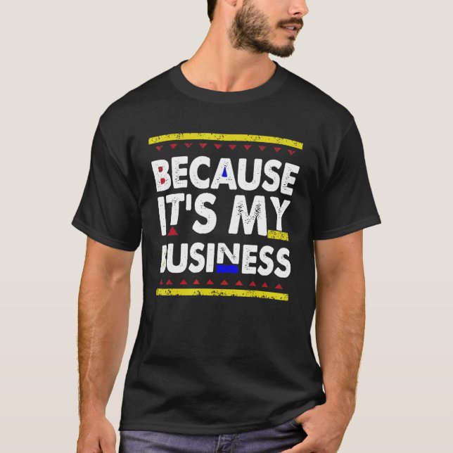 Because It's My Business Apparel T-Shirt (Front)