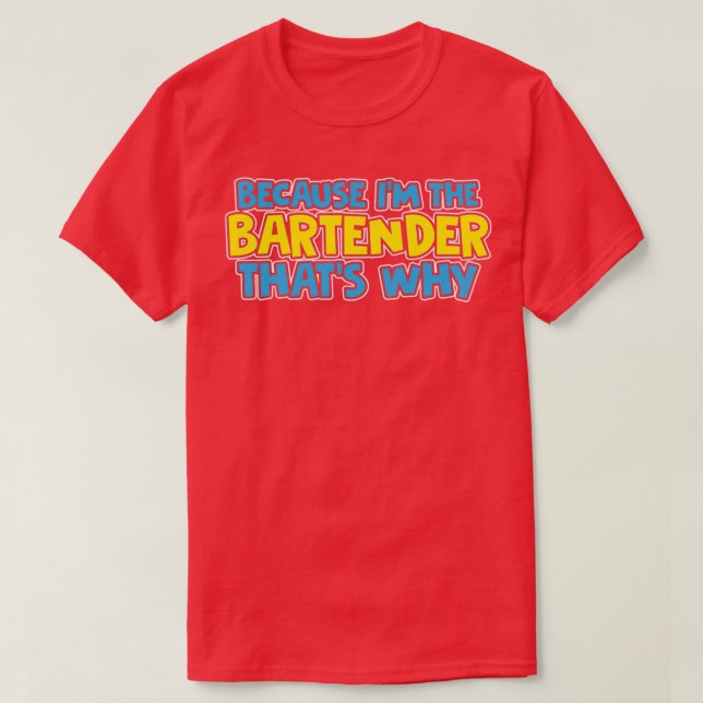 Because Ix27M The Bartender Thatx27S Why T-Shirt (Design Front)