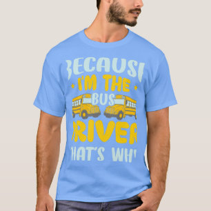 Because Ix27m The Bus Driver Thatx27s Why School B T-Shirt