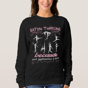 Because just gymnastics is boring gymnasts baton t sweatshirt
