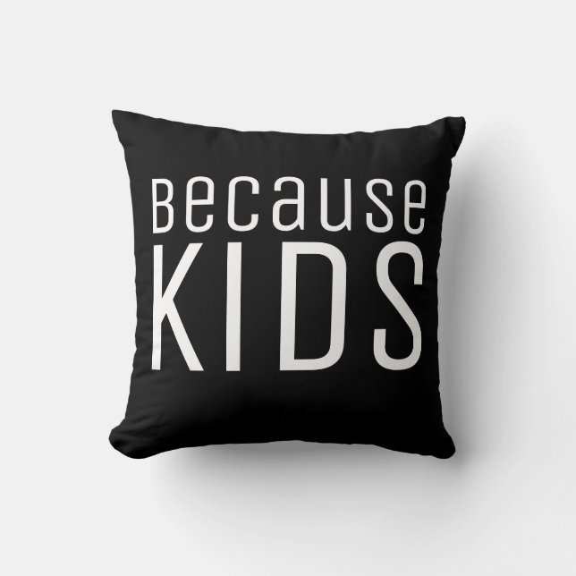 Because Kids Funny Parenthood Humor Quote Black Throw Pillow (Front)