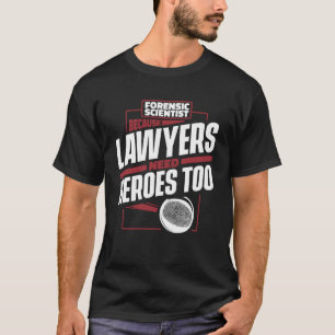 Because Lawyers Need Heroes Too Science Forensic S T-Shirt