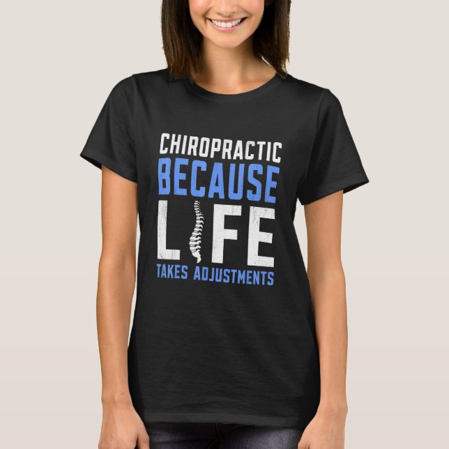   Because Life Takes Adjustments   Chiropractor T-Shirt (Front)