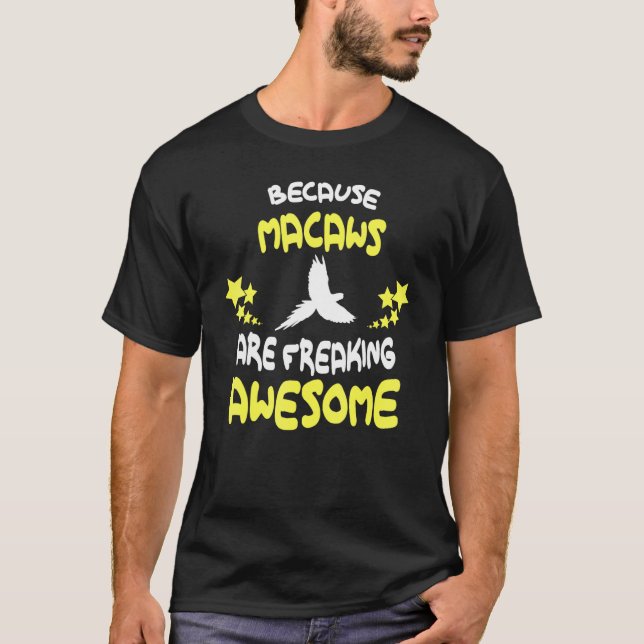 Because MACAWS Are Freaking Awesome T-Shirt (Front)