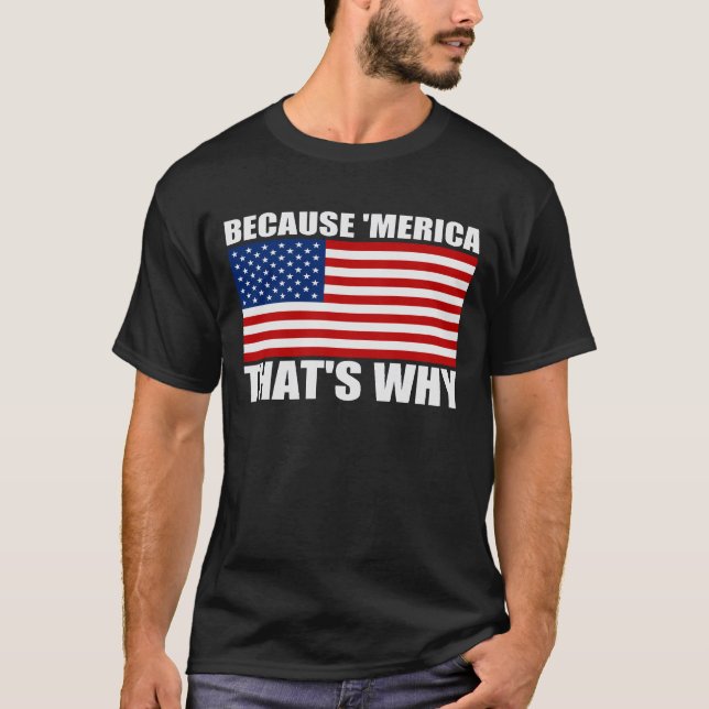 BECAUSE 'MERICA THAT'S WHY U.S. Flag T-Shirt (Front)
