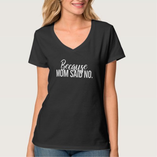 Because mom said no sarcastic parenting adult humo T_Shirt