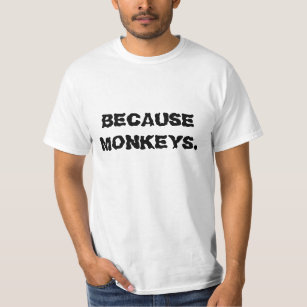 Because monkeys T-Shirt