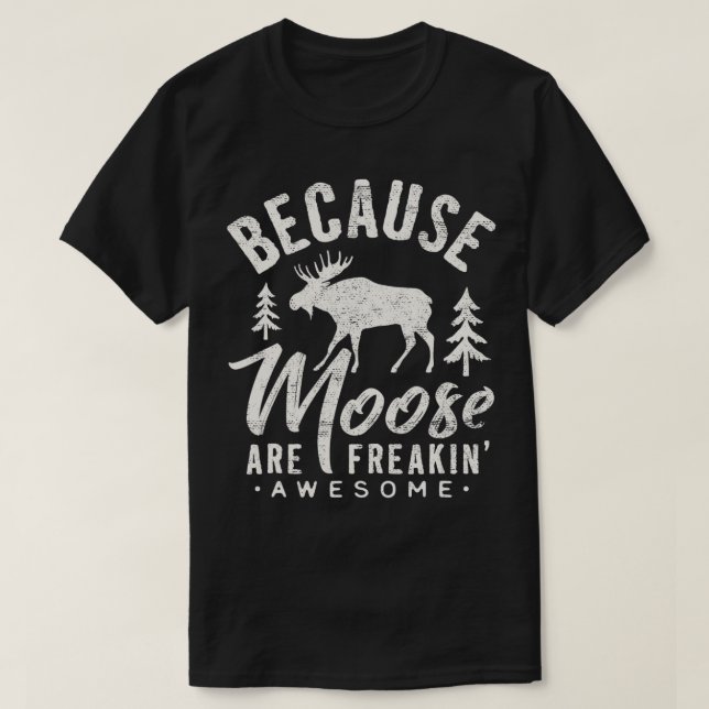 Because Moose are Freaking Awesome Funny  T-Shirt (Design Front)