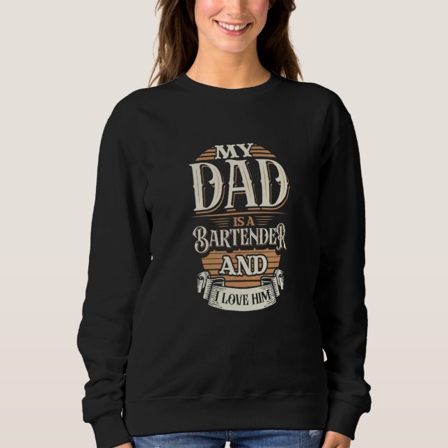 Because My Dad Is A Bartender  That's Why I Love H Sweatshirt (Front)