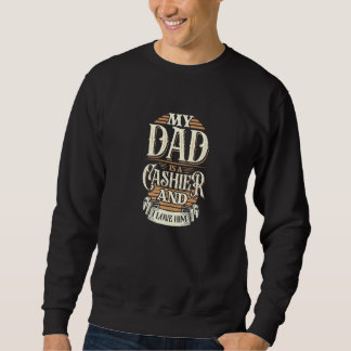 Because My Dad Is A Cashier That's Why I Love Him Sweatshirt