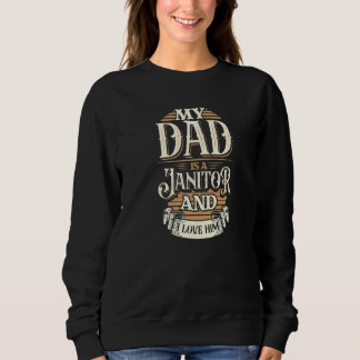 Because My Dad Is A Janitor That's Why I Love Him Sweatshirt