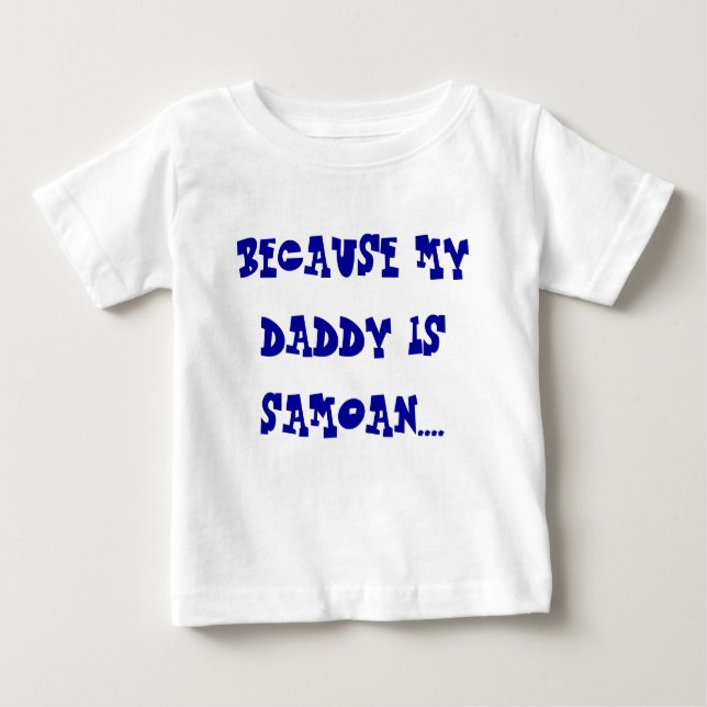 BECAUSE MY DADDY IS SAMOAN.... BABY T-Shirt (Front)