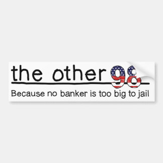 Because no banker is too big to jail bumper sticker