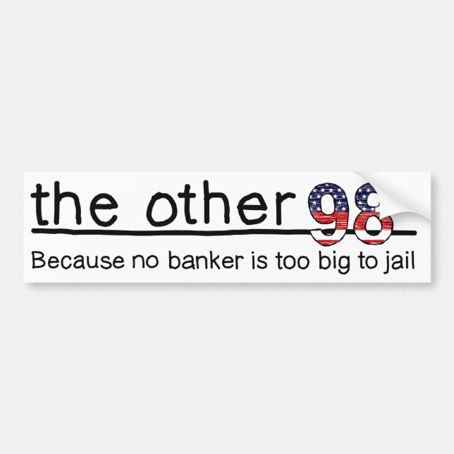 Because no banker is too big to jail bumper sticker (Front)