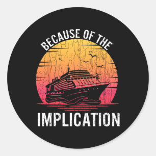Because Of Implication Funny Boat Cruise Boating G Classic Round Sticker