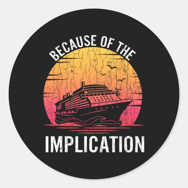 Because Of Implication Funny Boat Cruise Boating G Classic Round Sticker (Front)