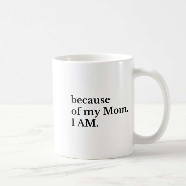 Because Of My Mom I Am  Coffee Mug (Right)